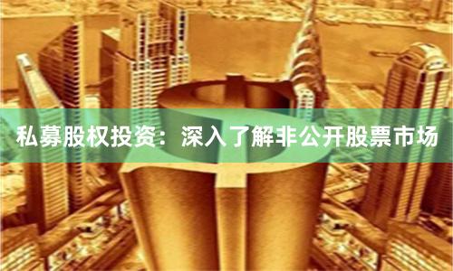 私募股权投资：深入了解非公开股票市场