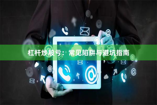 杠杆炒股亏：常见陷阱与避坑指南