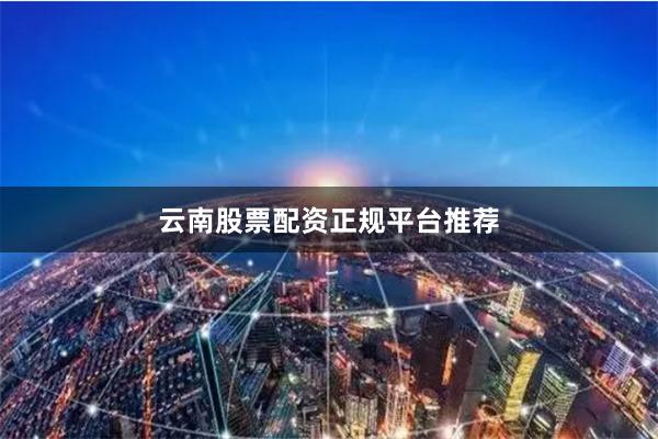 云南股票配资正规平台推荐
