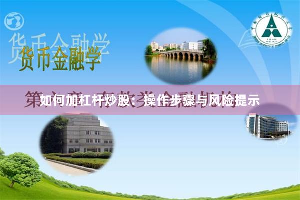 如何加杠杆炒股：操作步骤与风险提示